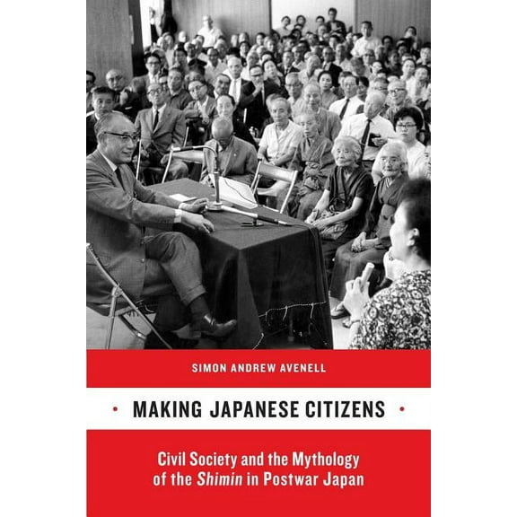 Making Japanese Citizens : Civil Society and the Mythology of the <i>Shimin</i> in Postwar Japan (Edition 1) (Paperback)