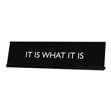 IT IS WHAT IT IS Novelty Desk Sign