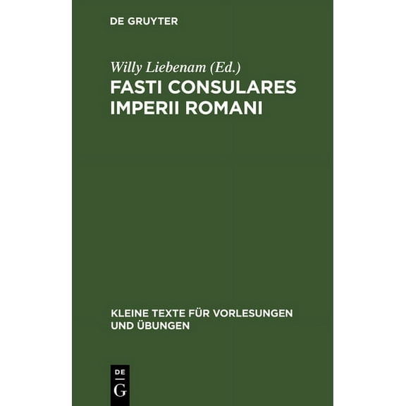 Kleine Texte Für Vorlesungen Und Übungen: Fasti Consulares Imperii Romani: Von 30 V. Chr. Bis 565 N. Chr. Mit Kaiserliste Und Anhang (Hardcover)