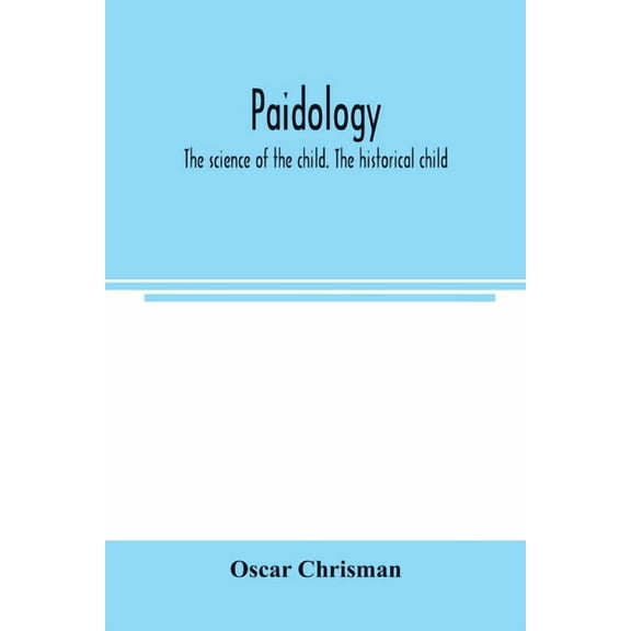 Paidology; the science of the child. The historical child (Paperback)