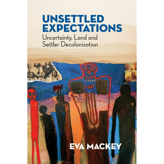 Unsettled Expectations: Uncertainty, Land and Settler Decolonization, (Paperback)