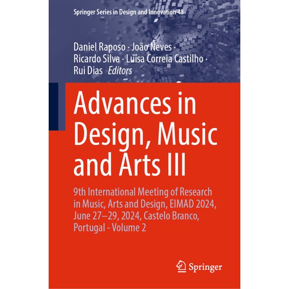 Springer Design and Innovation Advances in Design, Music and Arts III: 9th International Meeting of Research in Music, Arts and Design, Eimad 2024, Jun, Book 48, (Hardcover)
