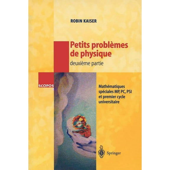 Scopos Petits ProblÃ¨mes de Physique - DeuxiÃ¨me Partie: MathÃ©matiques SpÃ©ciales, Mp, Pc, Psi Et Premier Cycle Universitaire, Book 3, (Paperback)
