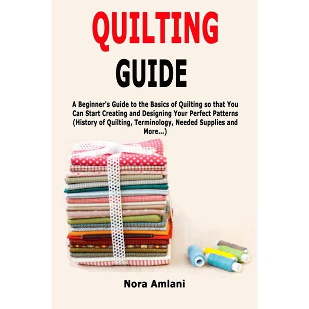 Quilting Guide A Beginner's Guide to the Basics of Quilting so that