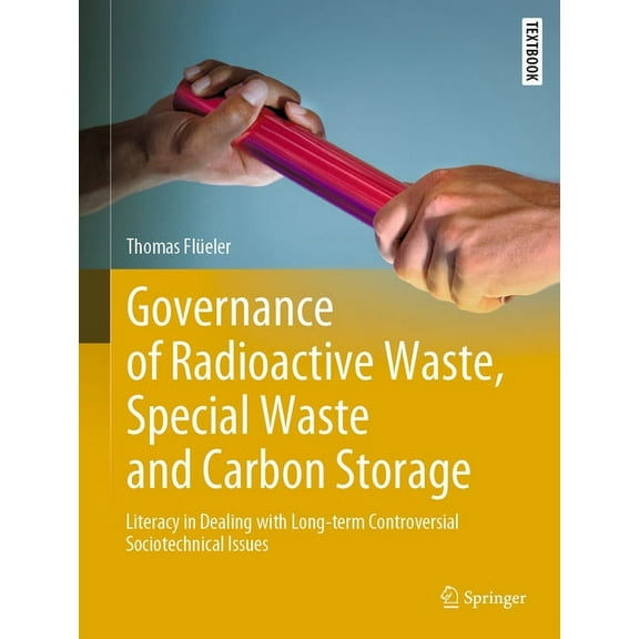 Springer Textbooks in Earth Sciences, Ge Governance of Radioactive Waste, Special Waste and Carbon Storage: Literacy in Dealing with Long-Term Controversial Soci, (Hardcover)
