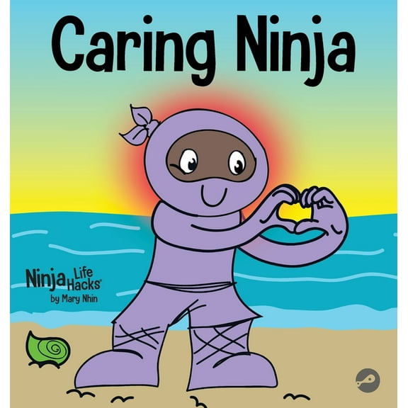 Ninja Life Hacks Caring Ninja: A Social Emotional Learning Book For Kids About Developing Care and Respect For Others, Book 49, (Hardcover)