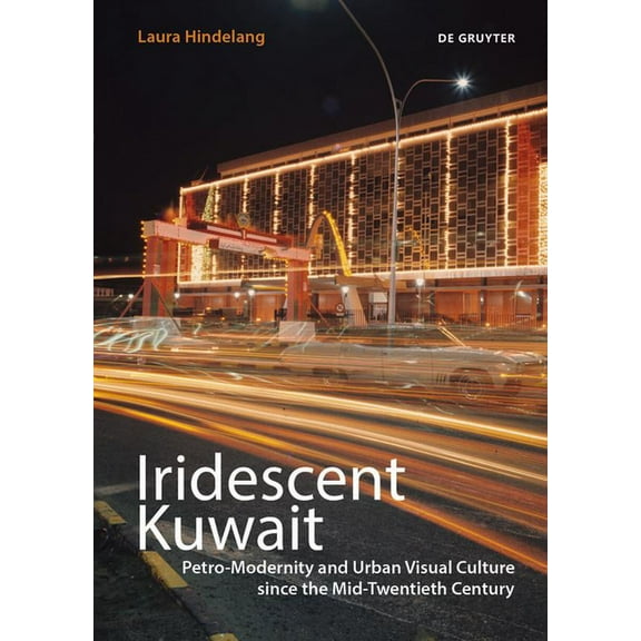 Iridescent Kuwait: Petro-Modernity and Urban Visual Culture Since the Mid-Twentieth Century, (Paperback)