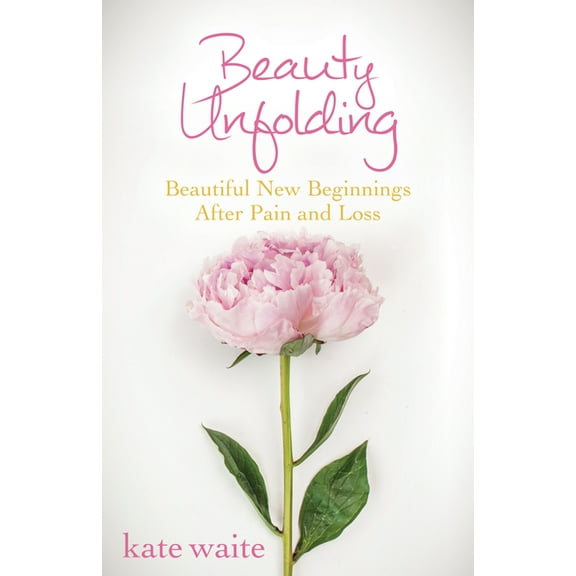 Beauty Unfolding: Beautiful New Beginnings After Pain and Loss, (Paperback)