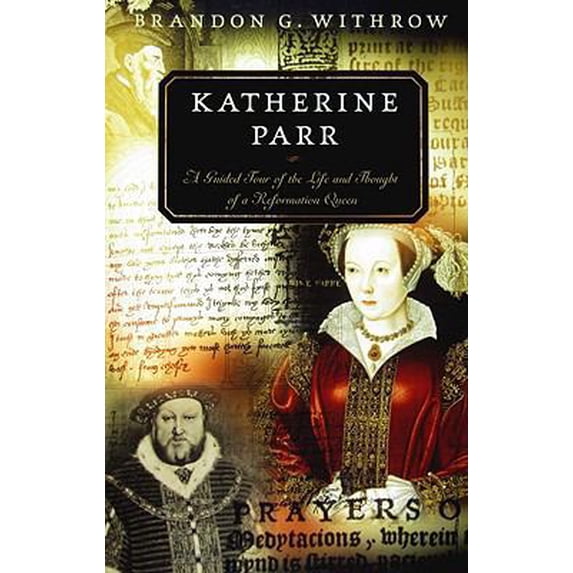 Pre-Owned Katherine Parr: A Guided Tour of the Life and Thought of a Reformation Queen (Paperback) 1596381175 9781596381179