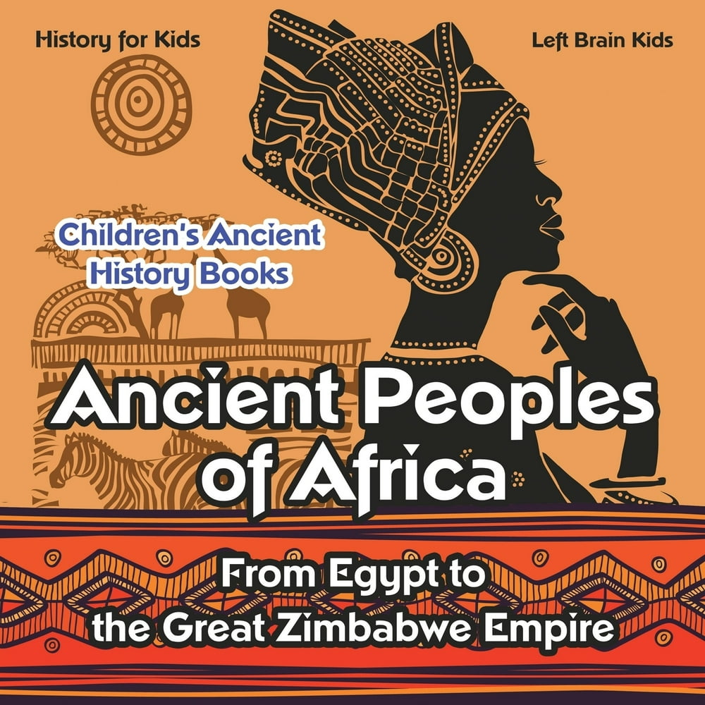 Ancient Peoples of Africa From Egypt to the Great Zimbabwe Empire History for Kids