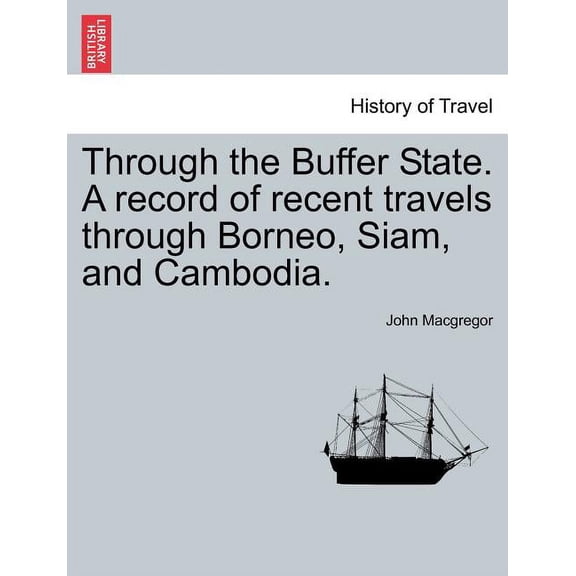 Through the Buffer State. a Record of Recent Travels Through Borneo, Siam, and Cambodia. (Paperback)