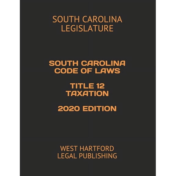 South Carolina Code of Laws Title 12 Taxation 2020 Edition: West Hartford Legal Publishing (Paperback)