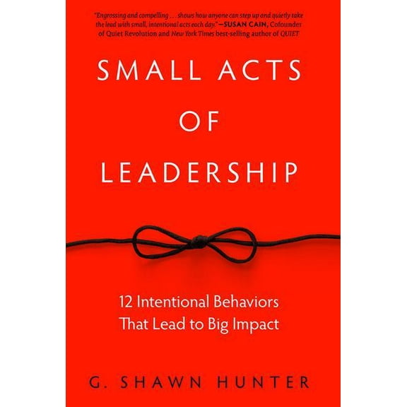 Small Acts of Leadership: 12 Intentional Behaviors That Lead to Big Impact, (Hardcover)