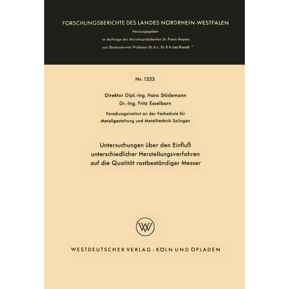 Forschungsberichte Des Landes Nordrhein- Untersuchungen Ãber Den EinfluÃ Unterschiedlicher Herstellungsverfahren Auf Die QualitÃ¤t RostbestÃ¤ndiger Messer, Book 1353, (Paperback)
