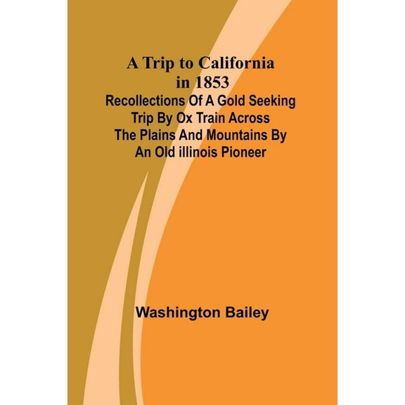 A Trip to California in 1853 Recollections of a Gold Seeking Trip by Ox Train across the Plains and Mountains by an Old , (Paperback)