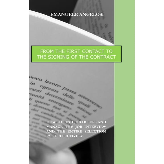 From the First Contact to the Signing of the Contract : How to Find Job Offers and Manage the Job Interview and the Entire Selection Path Effectively (Paperback)