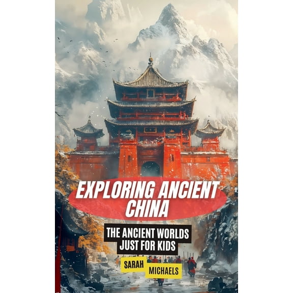 Exploring Ancient China: The Ancient Worlds Just For Kids, (Paperback)