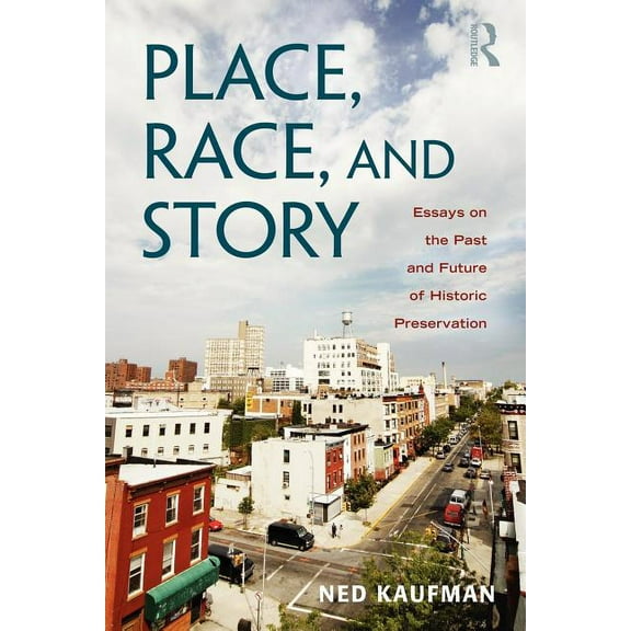 Place, Race, and Story: Essays on the Past and Future of Historic Preservation, (Paperback)