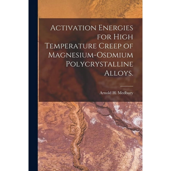 Activation Energies for High Temperature Creep of Magnesium-osdmium Polycrystalline Alloys., (Paperback)