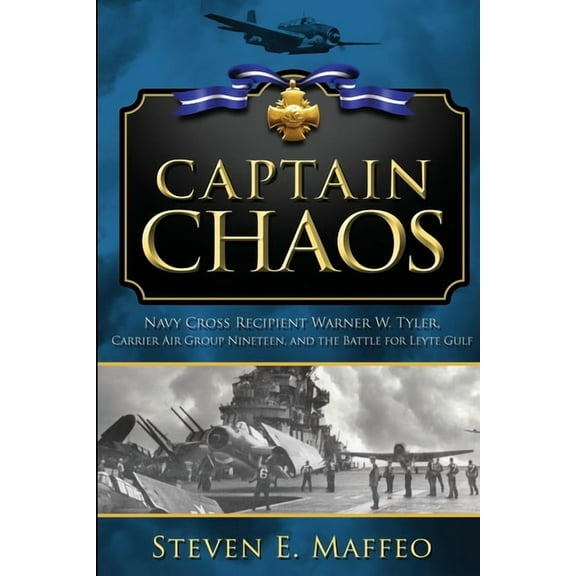 Captain Chaos : Navy Cross Recipient Warner W. Tyler, Carrier Air Group Nineteen, and the Battle for Leyte Gulf (Paperback)