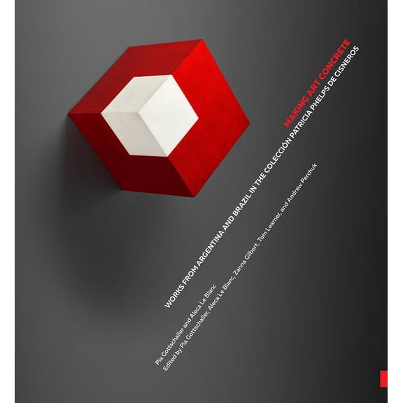 Making Art Concrete : Works from Argentina and Brazil in the Colección Patricia Phelps de Cisneros (Hardcover)