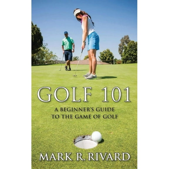 Golf 101: A Beginner's Guide to the Game of Golf, (Hardcover)