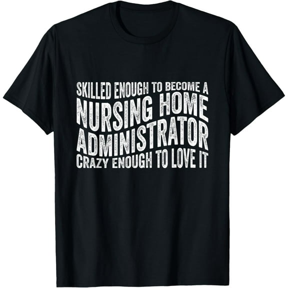 Nursing Home Administrator Funny Appreciation T-Shirt