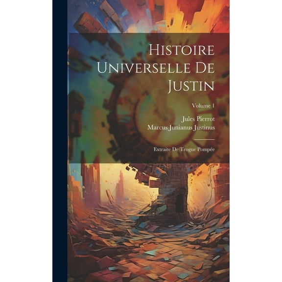 Histoire Universelle De Justin : Extraite De Trogue Pompée; Volume 1 (Hardcover)