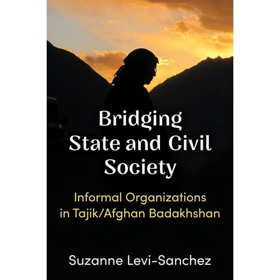 Bridging State and Civil Society: Informal Organizations in Tajik/Afghan Badakhshan, (Hardcover)
