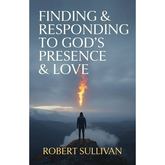 Finding & Responding to God's Presence & Love, (Paperback)