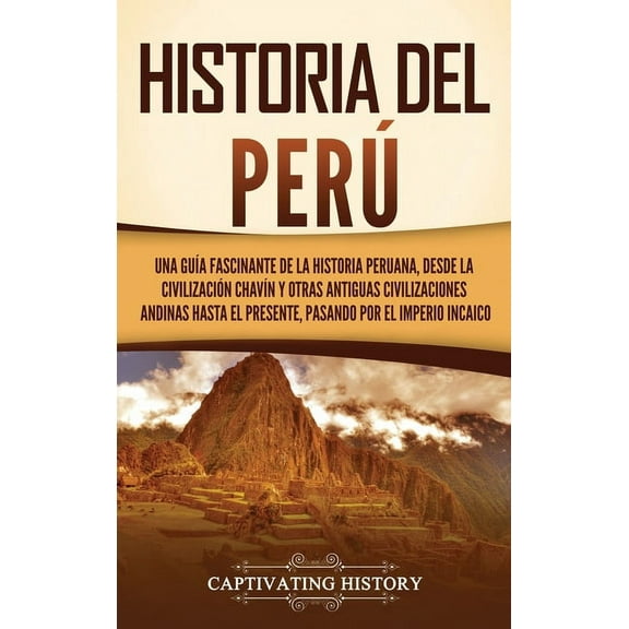 Historia del PerÃº: Una guÃ­a fascinante de la historia peruana, desde la civilizaciÃ³n chavÃ­n y otras antiguas civilizacio, (Hardcover)