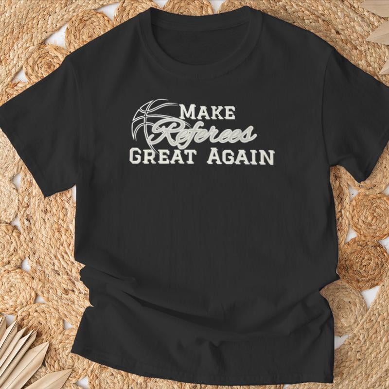 Make Referees Great Again Basketball Lover Sayin Quote TShirt