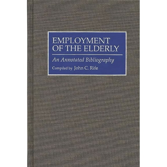 Bibliographies and Indexes in Gerontolog Employment of the Elderly: An Annotated Bibliography, Book 23, (Hardcover)
