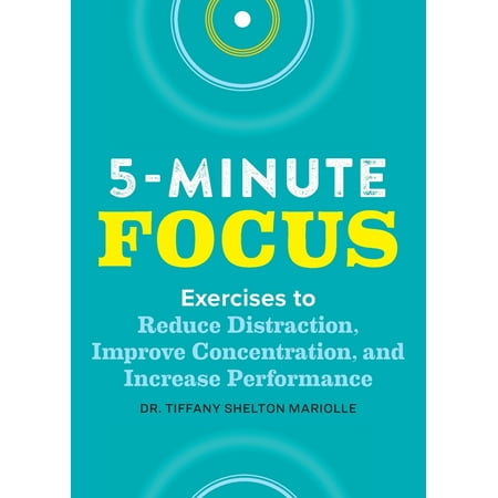 Five-Minute Focus: Exercises to Reduce Distraction, Improve Concentration, and Increase Performance (Best Way To Increase Concentration)