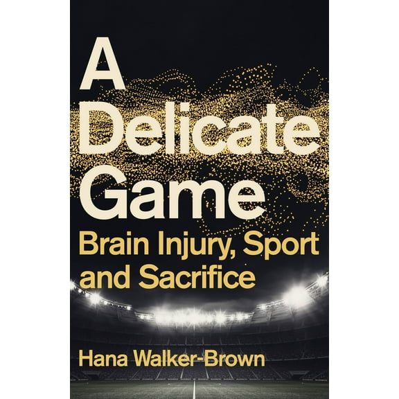 A Delicate Game: Brain Injury, Sport and Sacrifice, (Hardcover)