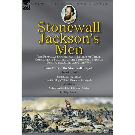 Stonewall Jackson s Men: the Personal Experiences and Letters of Three Confederate Soldiers of the Stonewall Brigad (Hardcover)