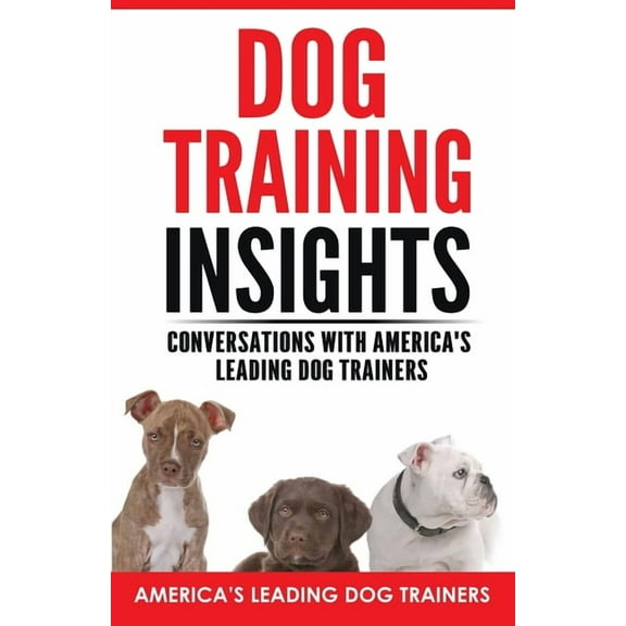 Dog Training Insights: Conversations with America's Leading Dog Trainers, (Paperback)