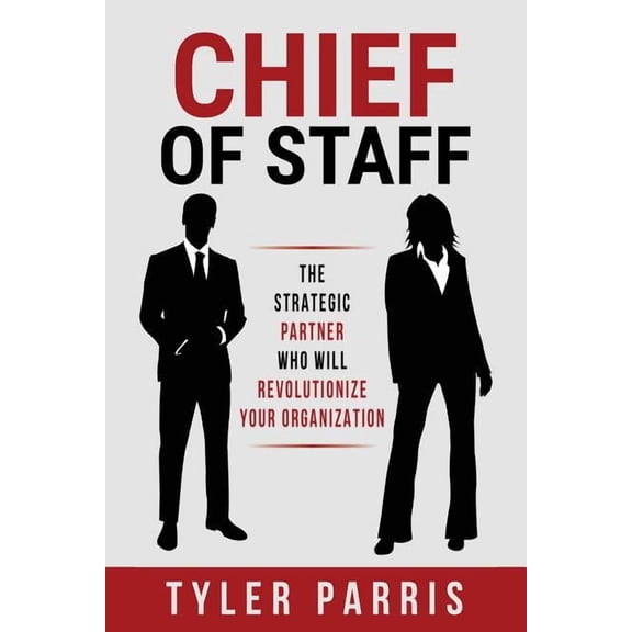 Chief Of Staff: The Strategic Partner Who Will Revolutionize Your Organization, (Paperback)