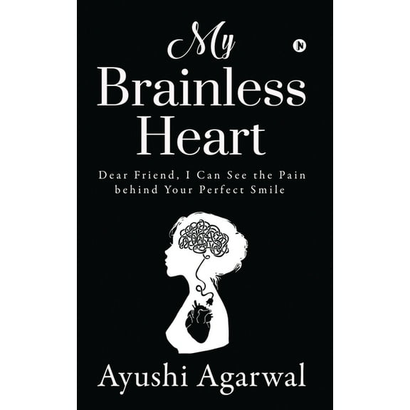 My Brainless Heart: Dear Friend, I Can See the Pain Behind Your Perfect Smile (Paperback)