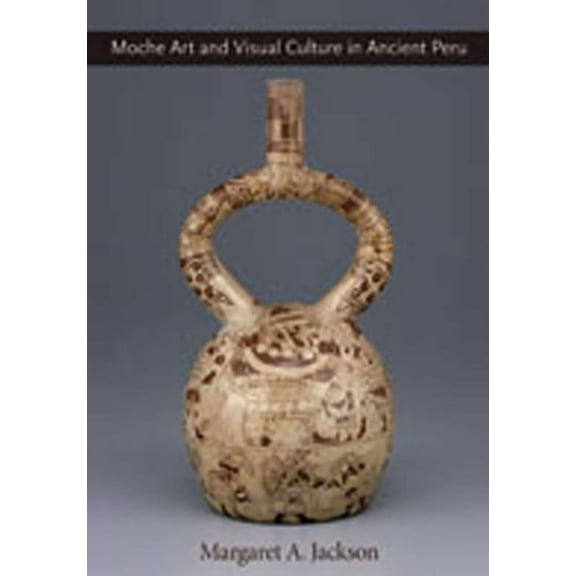 Moche Art and Visual Culture in Ancient Peru, (Hardcover)