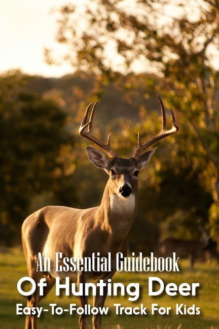 An Essential Guidebook Of Hunting Deer : Easy-To-Follow Track For Kids ...