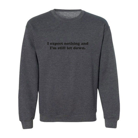 I Expect Nothing. .Still Let Down Crewneck Sweatshirt