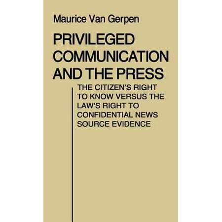 Privileged Communication and the Press : The Citizen's Right to Know Versus the Law's Right to Confidential News Source (Best News Source App)