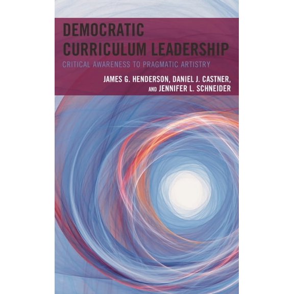 Democratic Curriculum Leadership: Critical Awareness to Pragmatic Artistry, (Hardcover)