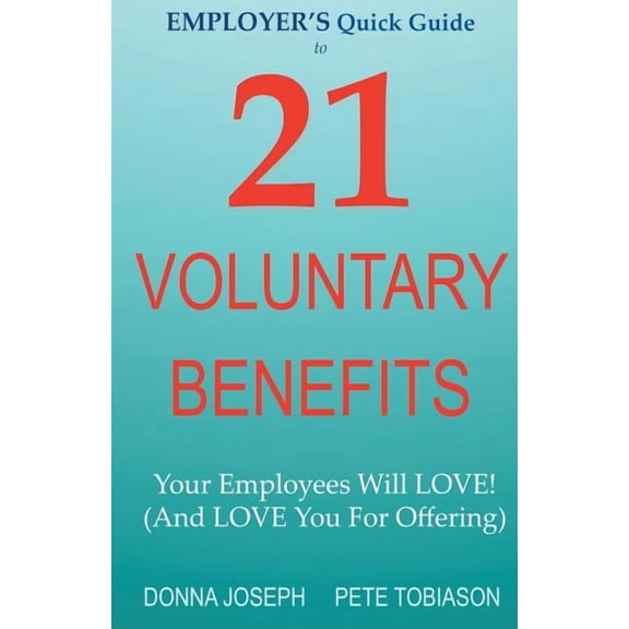 EMPLOYER'S Quick Guide to 21 VOLUNTARY BENEFITS: Your Employees Will LOVE! (And LOVE You For Offering), (Paperback)
