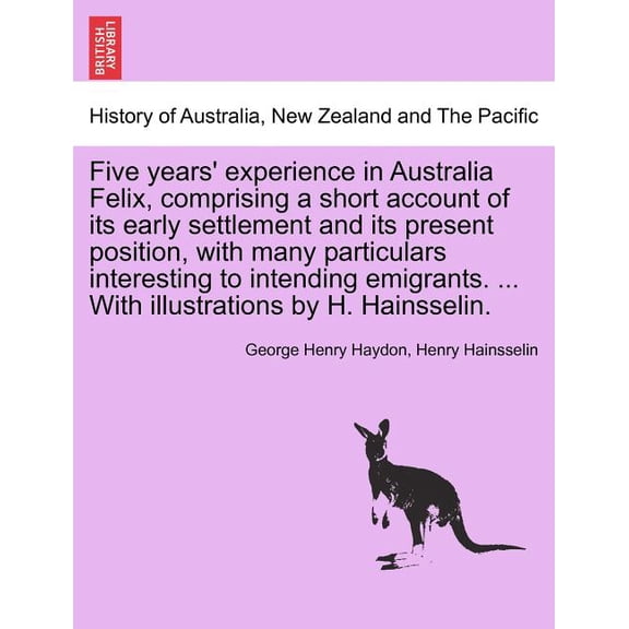 Five Years' Experience in Australia Felix, Comprising a Short Account of Its Early Settlement and Its Present Position, with Many Particulars Interest