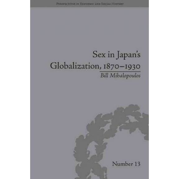 Perspectives in Economic and Social History: Sex in Japan's Globalization, 1870-1930: Prostitutes, Emigration and Nation-Building (Hardcover)