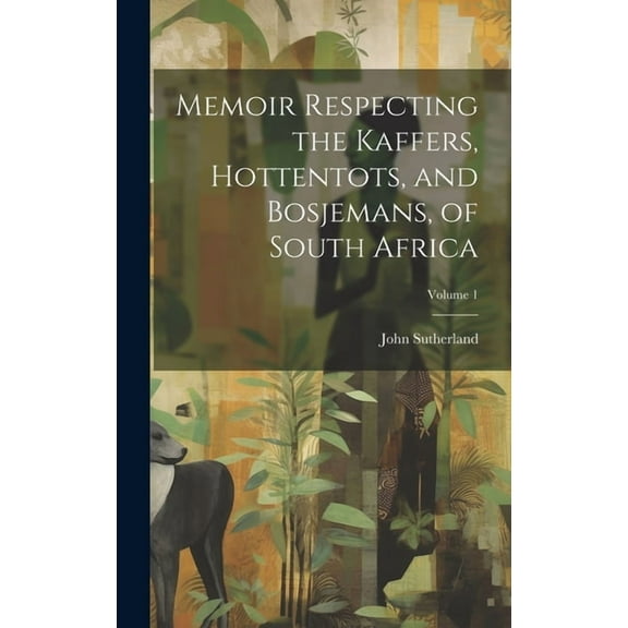 Memoir Respecting the Kaffers, Hottentots, and Bosjemans, of South Africa; Volume 1 (Hardcover)