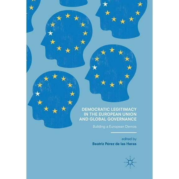 Democratic Legitimacy in the European Union and Global Governance: Building a European Demos, (Paperback)