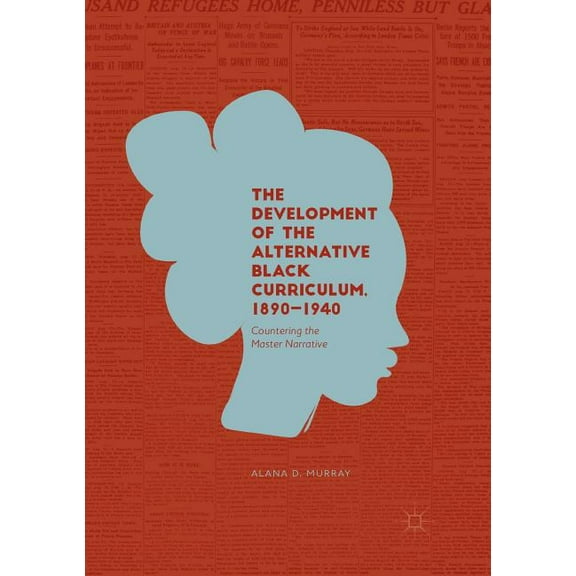 The Development of the Alternative Black Curriculum, 1890-1940: Countering the Master Narrative, (Paperback)